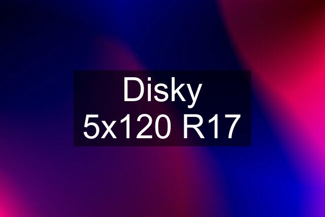 Disky 5x120 R17