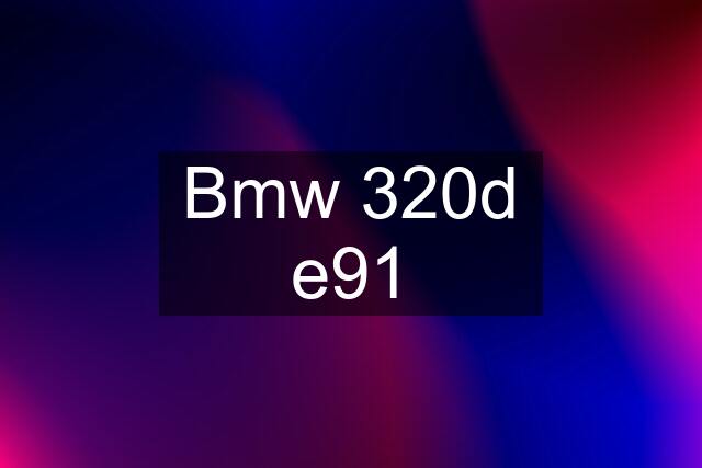 Bmw 320d e91