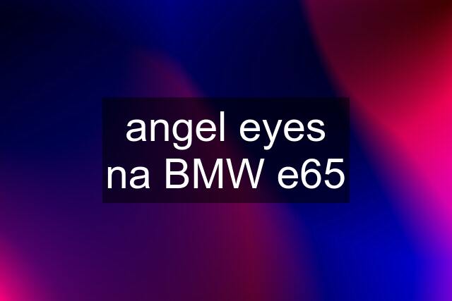 angel eyes na BMW e65