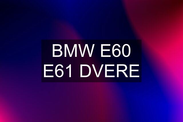 BMW E60 E61 DVERE