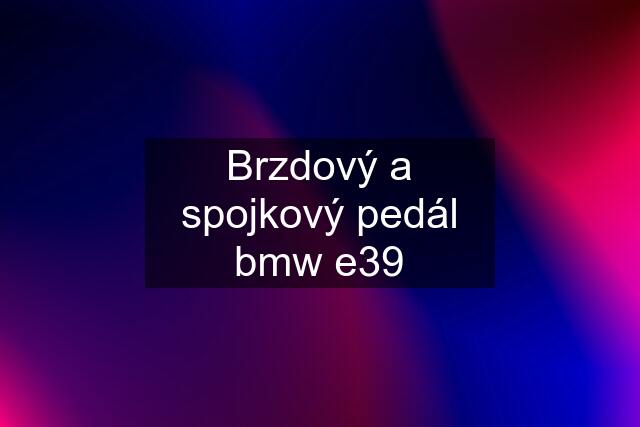 Brzdový a spojkový pedál bmw e39