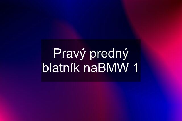 Pravý predný blatník naBMW 1