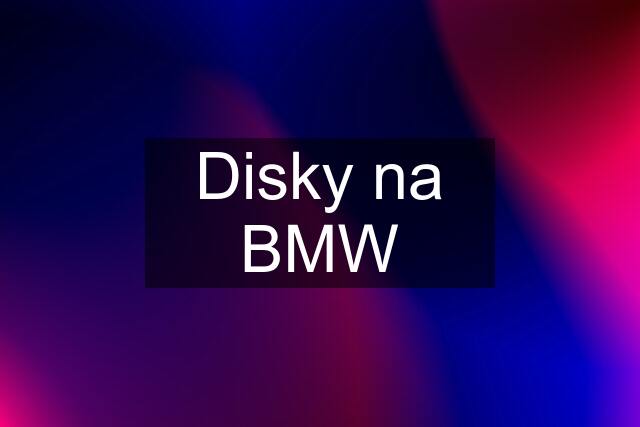 Disky na BMW