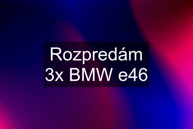 Rozpredám 3x BMW e46