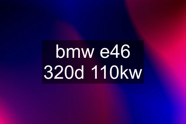 bmw e46 320d 110kw