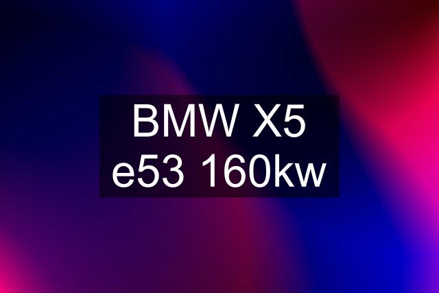 BMW X5 e53 160kw