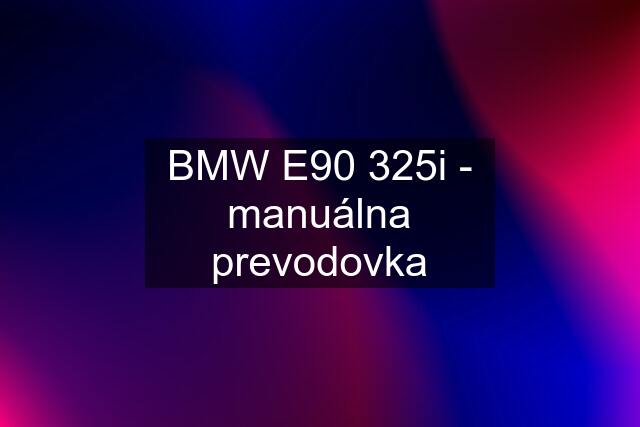 BMW E90 325i - manuálna prevodovka