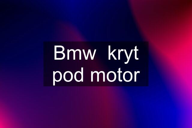 Bmw  kryt pod motor