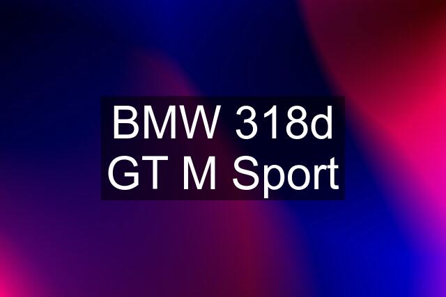 BMW 318d GT M Sport