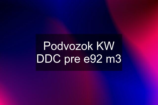 Podvozok KW DDC pre e92 m3