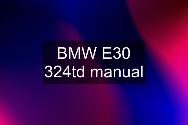 BMW E30 324td manual