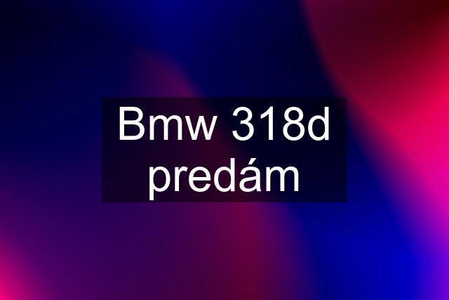 Bmw 318d predám