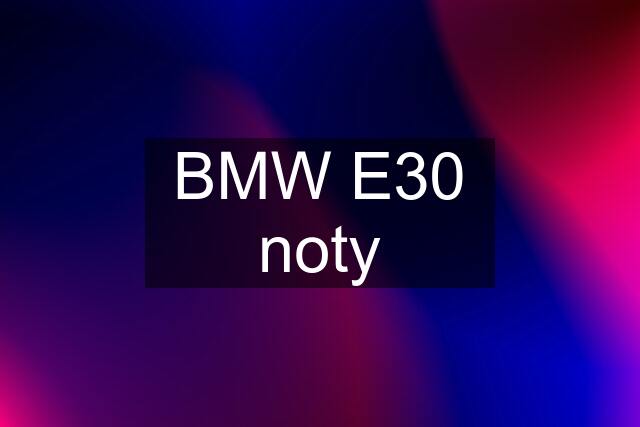 BMW E30 noty