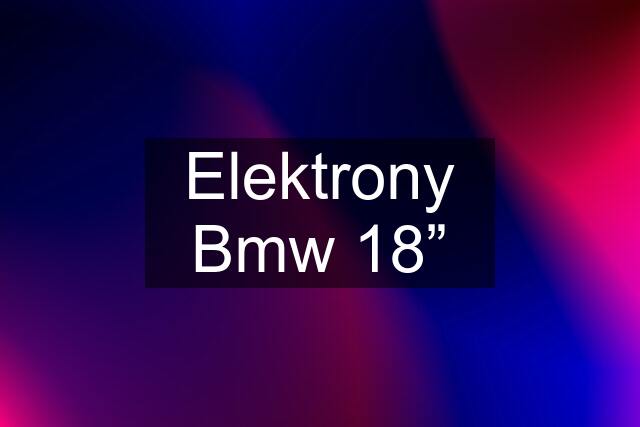 Elektrony Bmw 18”