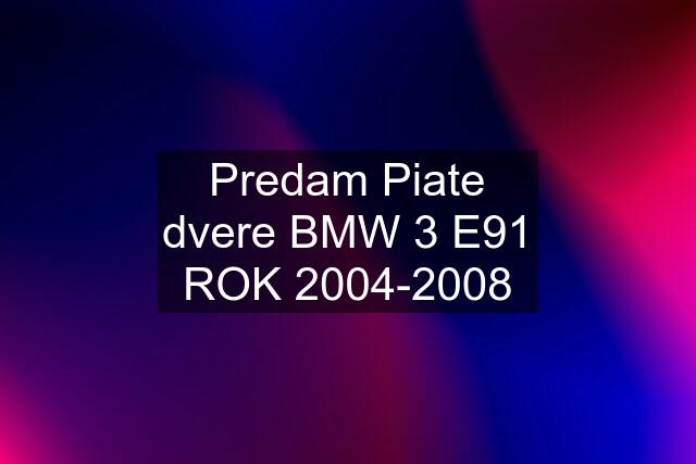 Predam Piate dvere BMW 3 E91 ROK 2004-2008