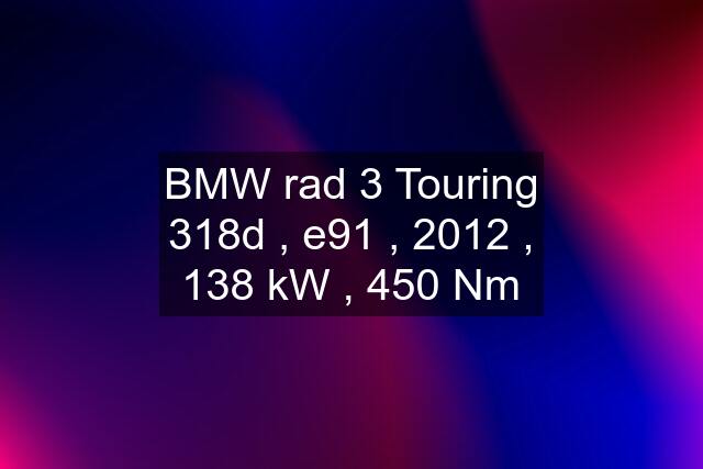 BMW rad 3 Touring 318d , e91 , 2012 , 138 kW , 450 Nm