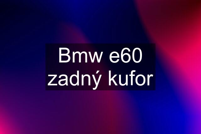 Bmw e60 zadný kufor