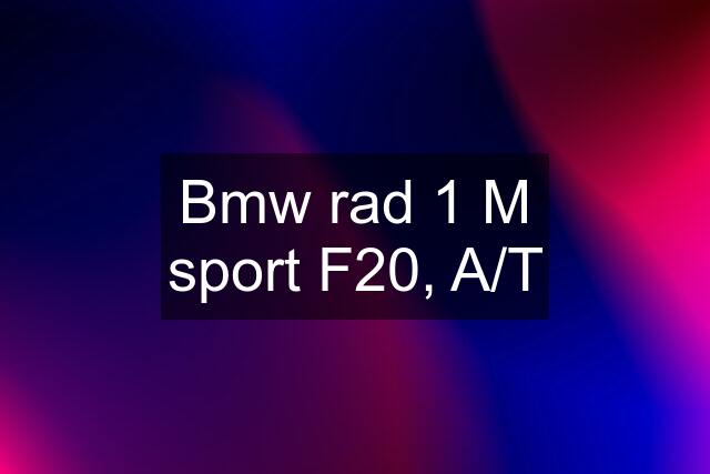 Bmw rad 1 M sport F20, A/T