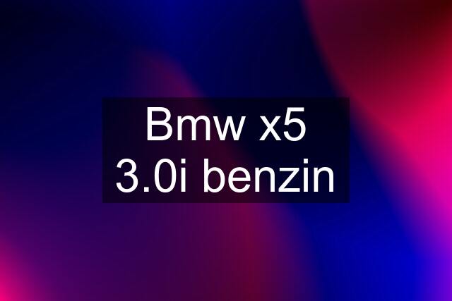 Bmw x5 3.0i benzin