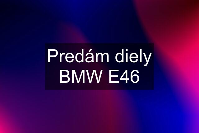 Predám diely BMW E46