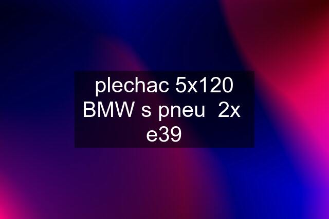 plechac 5x120 BMW s pneu  2x  e39