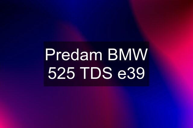 Predam BMW 525 TDS e39