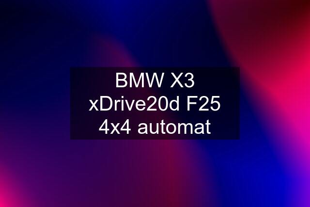 BMW X3 xDrive20d F25 4x4 automat