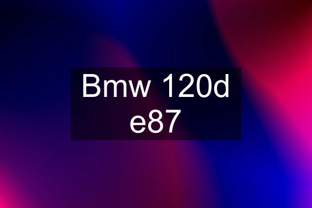 Bmw 120d e87