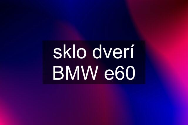 sklo dverí BMW e60