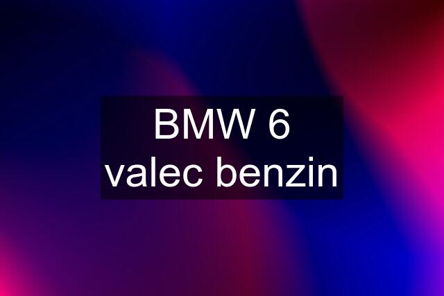 BMW 6 valec benzin