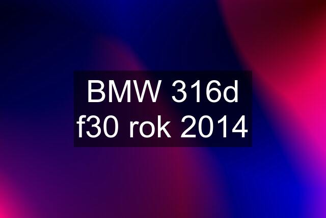 BMW 316d f30 rok 2014