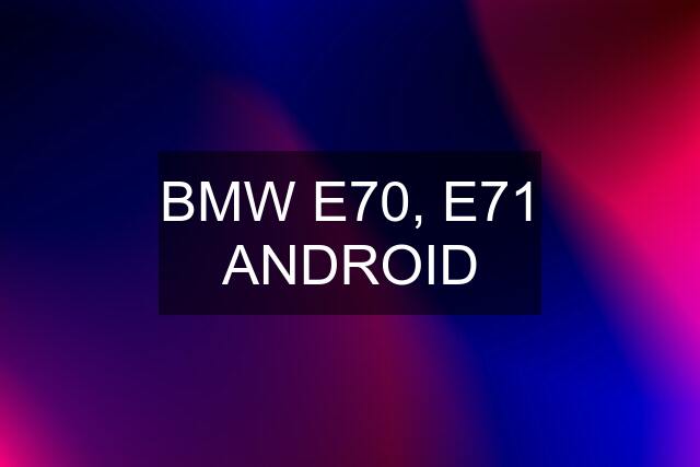 BMW E70, E71 ANDROID