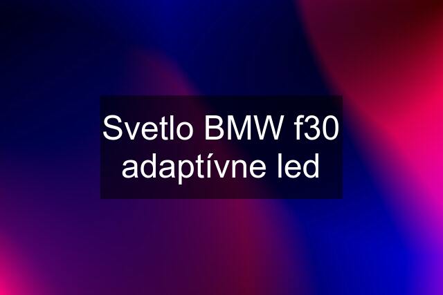 Svetlo BMW f30 adaptívne led