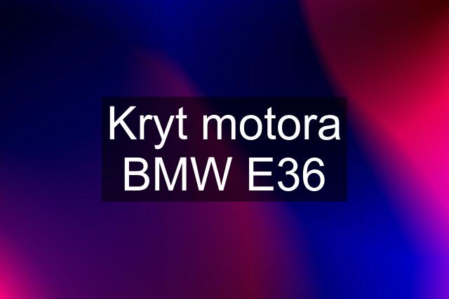 Kryt motora BMW E36