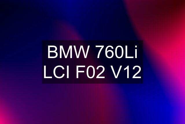 BMW 760Li LCI F02 V12