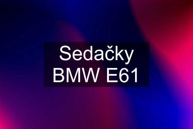 Sedačky BMW E61