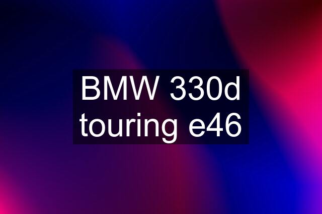 BMW 330d touring e46