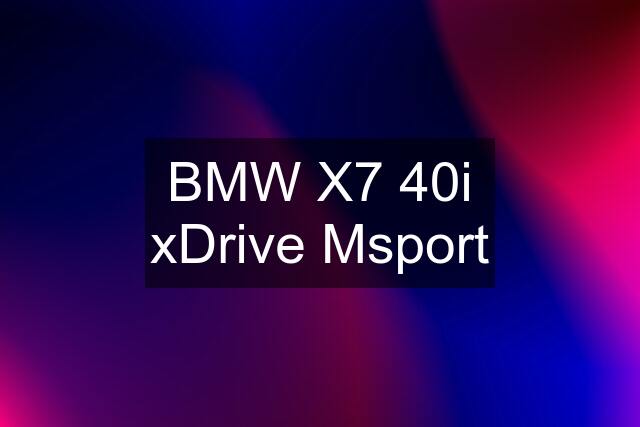 BMW X7 40i xDrive Msport