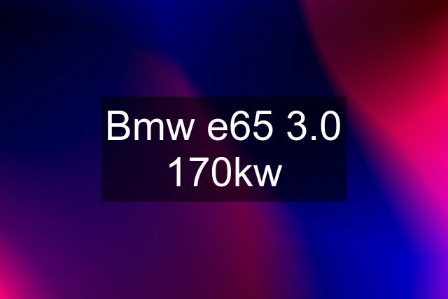 Bmw e65 3.0 170kw