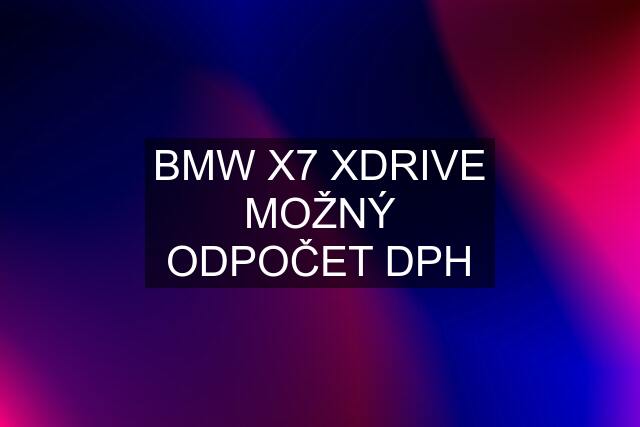 BMW X7 XDRIVE MOŽNÝ ODPOČET DPH