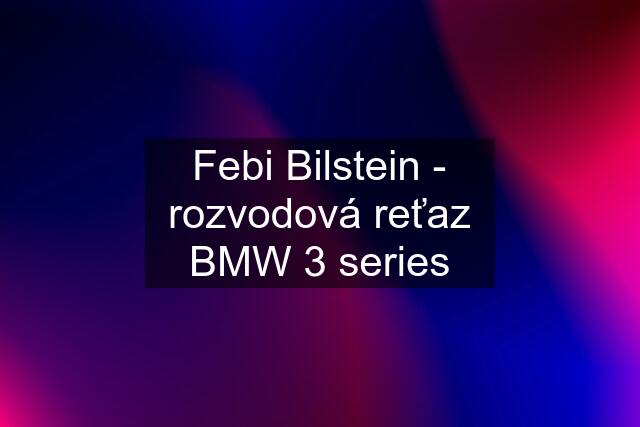 Febi Bilstein - rozvodová reťaz BMW 3 series