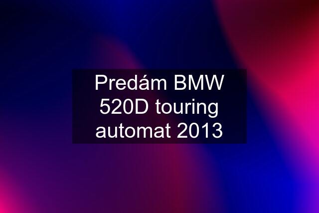 Predám BMW 520D touring automat 2013