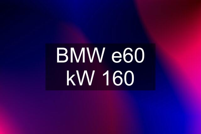 BMW e60 kW 160