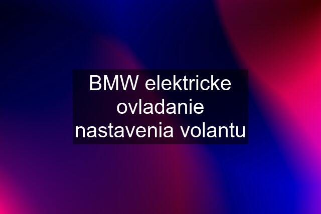 BMW elektricke ovladanie nastavenia volantu