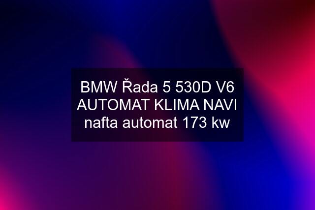 BMW Řada 5 530D V6 AUTOMAT KLIMA NAVI nafta automat 173 kw