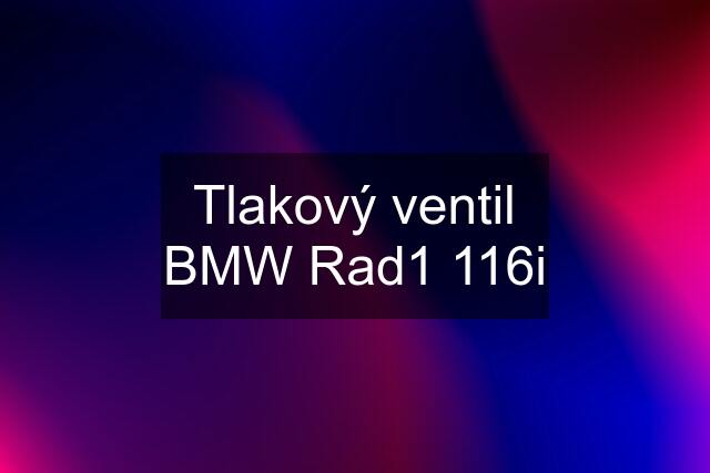 Tlakový ventil BMW Rad1 116i