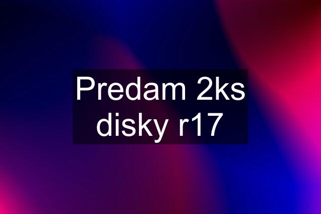 Predam 2ks disky r17