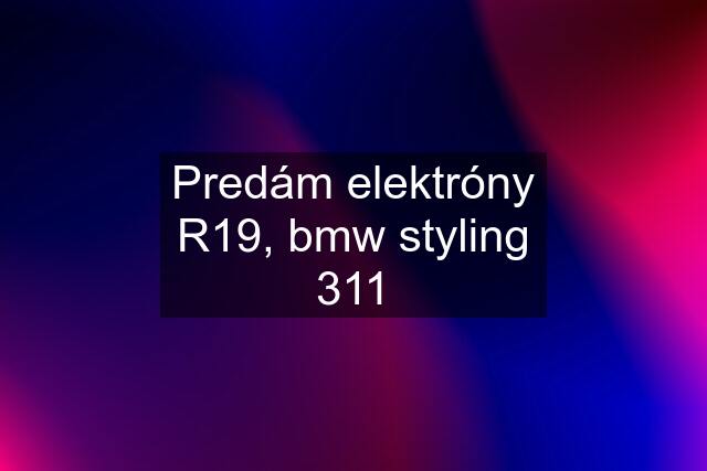 Predám elektróny R19, bmw styling 311