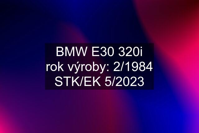 BMW E30 320i rok výroby: 2/1984 STK/EK 5/2023