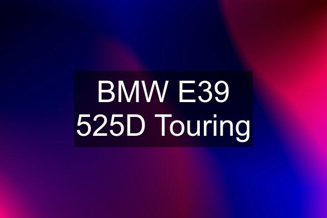 BMW E39 525D Touring